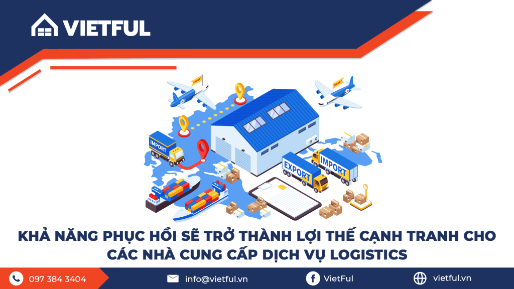 Khả năng phục hồi sẽ trở thành lợi thế cạnh tranh cho các nhà cung cấp dịch vụ Logistics