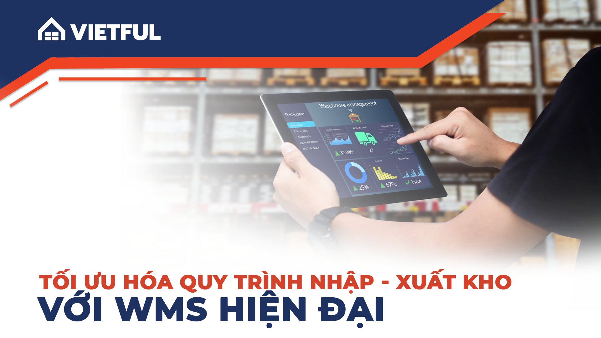 Tối ưu hóa quy trình nhập - xuất kho với WMS hiện đại